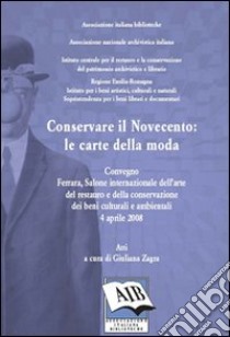 Conservare il Novecento: le carte della moda. Convegno Internazionale dell'arte del restauro e della conservazione dei beni culturali (Ferrara, 3 aprile 2008) libro di Zagra G. (cur.)