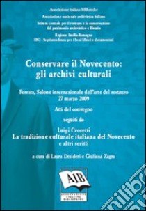 Conservare il Novecento. Gli archivi culturali. Atti del Convegno del Salone internazionale dell'arte del restauro (Ferrara, 27 marzo 2009) libro di Desideri L. (cur.); Zagra G. (cur.)