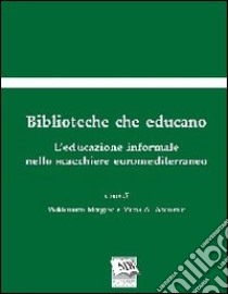 Biblioteche che educano. L'educazione informale nello scacchiere euromediterraneo libro di Morgese W. (cur.); Abenante M. A. (cur.)