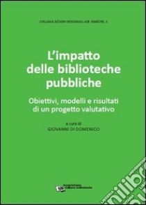L'impatto delle biblioteche pubbliche. Obiettivi, modelli e risultati di un progetto valutativo libro di Di Domenico Giovanni