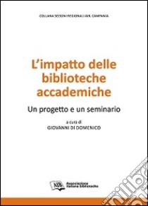 L'impatto delle biblioteche accademiche. Un progetto e un seminario libro di Di Domenico G. (cur.)