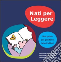 Nati per leggere. Una guida per genitori e futuri lettori libro di Benati N. (cur.); Valentino Merletti R. (cur.)