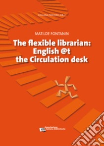 Flexible librarian. English @t the circulation desk libro di Fontanin Matilde