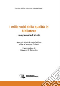 I mille volti della qualità in biblioteca. Una giornata di studio libro di Califano M. R. (cur.); Senatore Polisetti M. (cur.)