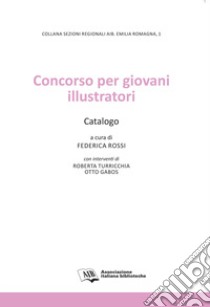 Concorso per giovani illustratori. Catalogo libro di Rossi F. (cur.)