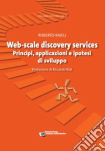 Web-scale discovery services. Principi, applicazioni e ipotesi di sviluppo libro di Raieli Roberto