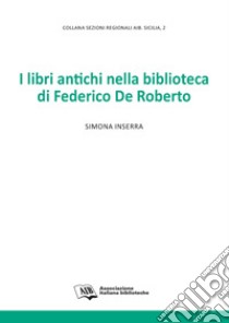 I libri antichi nella biblioteca di Federico De Roberto libro di Inserra Simona