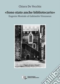 «Sono stato anche bibliotecario». Eugenio Montale al Gabinetto Vieusseux libro di De Vecchis Chiara