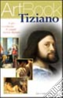 Tiziano. Il più eccellente di quanti hanno dipinto. Ediz. illustrata libro di Zuffi Stefano