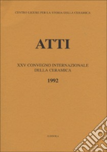 La maiolica ligure del Cinquecento. Nascita e irradiazione in Europa e nelle Americhe. Atti del 25º Convegno internazionale della ceramica (Albisola, 1992) libro di Restagno D. (cur.)