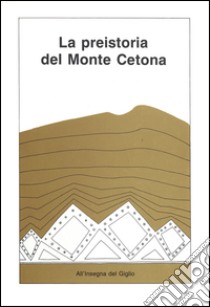 La preistoria del monte Cetona. Materiali e documenti per una guida del Museo civico per la preistoria del monte Cetona libro di Martini F. (cur.); Sarti L. (cur.)
