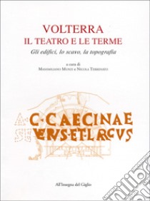 Volterra: il teatro e le terme. Gli edifici, lo scavo, la topografia libro di Munzi M. (cur.); Terrenato N. (cur.)