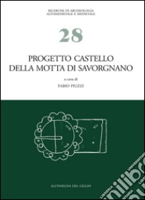 Progetto castello della Motta di Savorgnano. Ricerche di archeologia medievale nel nord-est italiano. Vol. 1: Indagini 1997-'99, 2001-'02 libro di Piuzzi F. (cur.)