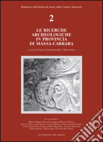 Le ricerche archeologiche in provincia di Massa Carrara libro di Giannichedda E. (cur.); Lanza R. (cur.)