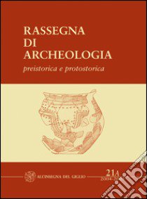 Rassegna di archeologia (2004-2005). Vol. 21/1: Preistorica e protostorica. La necropoli protovillanoviana di Villa del Barone (Piombino, LI) libro di Associazione archeologica piombinese (cur.)