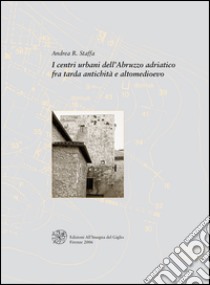 I centri urbani dell'Abruzzo adriatico fra tarda antichità e altomedioevo libro di Staffa Andrea R.