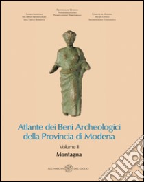 Atlante dei Beni Archeologici della Provincia di Modena. Vol. 2: Montagna libro di Cardarelli A. (cur.); Malnati L. (cur.)