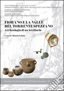 Fiorano e la valle del torrente Spezzano. Archeologia di un territorio libro di Labate D. (cur.)