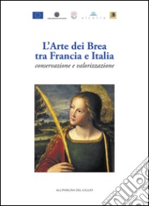 L'arte dei Brea tra Francia e Italia. Conservazione e valorizzazione-L'art des Brea entre France et Italie. Conservation et valorisation. Ediz. bilingue libro di Orengo M. T. (cur.)