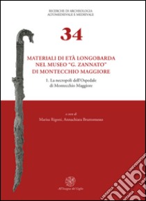 Materiali di età longobarda nel museo «G. Zannato» di Montecchio Maggiore. Vol. 1: La necropoli dell'ospedale di Montecchio Maggiore libro di Rigoni M. (cur.); Bruttomesso A. (cur.)