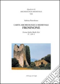 Carta archeologica medievale. Frosinone. Forma Italiae Medii Aevi. F.° 159-I libro di Pietrobono Sabrina