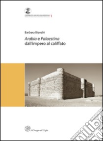 Arabia e Palestina. Dall'impero al Califfato libro di Bianchi Barbara