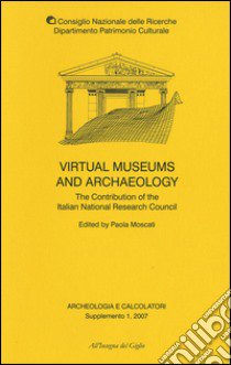 Archeologia e calcolatori. Supplemento. Ediz. inglese. Vol. 1: Virtual museums and archaeology. The contribution of the italian national research council libro di Moscati P. (cur.)