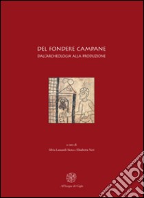 Del fondere campane. Dall'archeologia alla produzione. Quadri regionali per l'Italia settentrionale. Atti del Convegno (Milano, 23-25 febbraio 2006) libro di Lusuardi Siena S. (cur.); Neri E. (cur.)