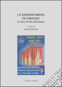 La Misericordia di Firenze. Le feste di San Sebastiano libro di Niccolai F. (cur.)