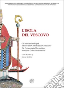 L'isola del vescovo. Gli scavi archeologici intorno alla cattredrale di Comacchio-The archaeological excavations nearby the Comacchio cathedral. Catalogo della mostra. Ediz. bilingue libro di Gelichi S. (cur.)