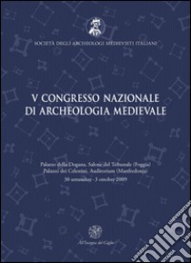 Atti del 5° Congresso nazionale di archeologia medievale (Foggia-Manfredonia, 30 settembre-3 ottobre 2009) libro di Volpe G. (cur.); Favia P. (cur.)