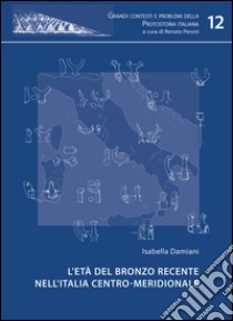 L'età del bronzo recente nell'Italia centro-meridionale libro di Damiani Isabella