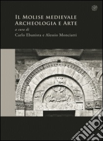 Il Molise medievale. Archeologia e arte libro di Ebanista C. (cur.); Monciatti A. (cur.)