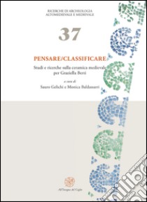Pensare-Classificare. Studi e ricerche sulla ceramica medievale per Graziella Berti libro di Baldassarri M. (cur.); Gelichi S. (cur.)