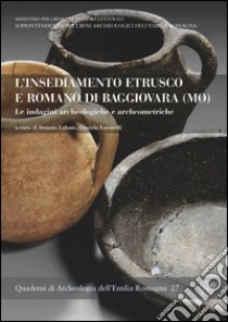 L'insediamento etrusco e romano di Baggiovara (MO). Le indagini archeologiche e archeometriche libro di Labate D. (cur.); Locatelli D. (cur.)