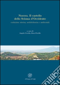 Nocera. Il castello dello Scisma d'Occidente. Evoluzione storica, architettonica, ambientale libro di Corolla A. (cur.); Fiorillo R. (cur.)