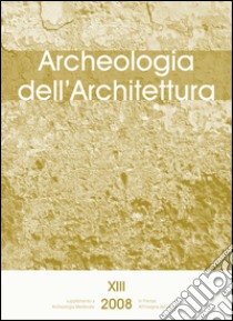 Archeologia dell'architettura (2008). Vol. 13: Villar de Honnecourt, l'architettura nel Medioevo e i modi di costruire (Genova, 2004) libro