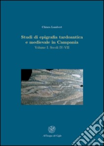 Studi di epigrafia tardoantica e medievale in Campania. Vol. 1: Secoli IV-VII libro di Lambert Chiara