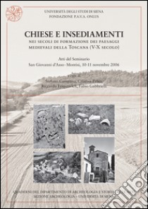 Chiese e insediamenti nei secoli di formazione dei paesaggi medievali della Toscana tra V e X secolo. Atti del Seminario (San Giovanni d'Asso-Montisi, novembre 2006) libro