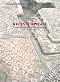 Rimini capitale. Strutture insediative, sociali ed economiche tra V e VII secolo libro di Negrelli Claudio