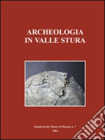 Archeologia in valle Stura. Insediamenti e manufatti libro di Giannichedda E. (cur.)