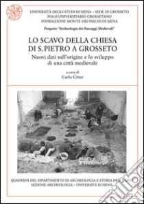 Lo scavo della chiesa di S. Pietro a Grosseto. Nuovi dati sull'origine e lo sviluppo di una città medievale libro di Citter C. (cur.)