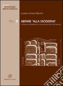 Abitare «alla moderna». Il rinnovo architettonico a Genova tra XVI e XVII secolo libro di Grossi Bianchi Luciano