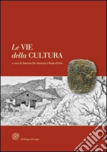 Le vie della cultura. Il ruolo delle province europee nella valorizzazione dei percorsi storici di pellegrinaggio. Atti del Convegno internaz. (Siena, marzo 2009) libro di De Martinis A. (cur.); D'Orsi P. (cur.)