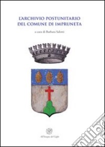 L'archivio postunitario del comune di Impruneta libro di Salotti B. (cur.)