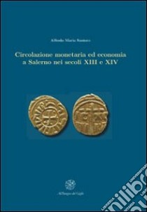 Circolazione monetaria ed economia a Salerno nei secoli XIII e XIV libro di Santoro Alfredo M.