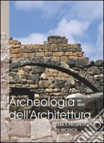 Archeologia dell'architettura (2010). Vol. 15: Temi e prospettive di ricerca. Atti del Convegno (Gavi, 23-25 settembre 2010) libro di Brogiolo G. P. (cur.)