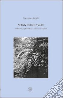 Sogni necessari. Ambiente, agricoltura, scienza e società libro di Sarfatti Giacomino