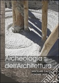 Archeologia dell'architettura (2011). Vol. 16: Miscelare calce, fondare muri libro di Bianchi G. (cur.)