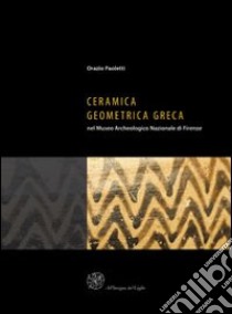 Ceramica geometrica greca nel Museo archeologico nazionale di Firenze. Ediz. illustrata libro di Paoletti Orazio